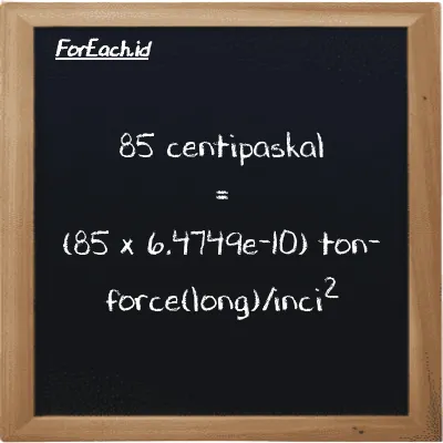 Cara konversi centipaskal ke ton-force(long)/inci<sup>2</sup> (cPa ke LT f/in<sup>2</sup>): 85 centipaskal (cPa) setara dengan 85 dikalikan dengan 6.4749e-10 ton-force(long)/inci<sup>2</sup> (LT f/in<sup>2</sup>)